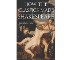 KNYGA Jonathan Bate Editor How the Classics Made Shakespeare