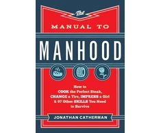 KNYGA Jonathan Catherman Manual to Manhood – How to Cook the Perfect Steak, Change a Tire, Impress a Girl &amp; 97 Other Skills You Need to Survive