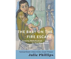 KNYGA Julie Phillips Baby on the Fire Escape, Creativity, Motherhood, and the Mind-Baby Problem