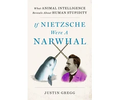 KNYGA Justin Gregg If Nietzsche Were a Narwhal