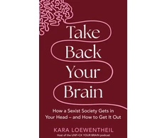 KNYGA Kara Loewentheil Take Back Your Brain, How a Sexist Society Gets in Your Head – and How to Get It Out
