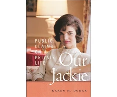 KNYGA Karen M Dunak Our Jackie, Public Claims on a Private Life
