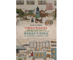 KNYGA Karin A Wurst Imaginaries of Domesticity and Women’s Work in Germany around 1800