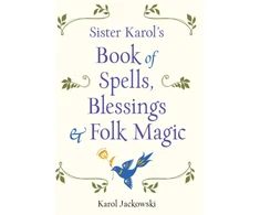 KNYGA Karol Jackowski Sister Karol's Book of Spells, Blessings &amp; Folk Magic