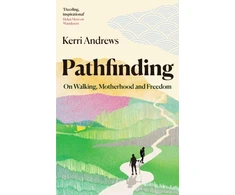 KNYGA Kerri Andrews Pathfinding, On Walking, Motherhood and Freedom