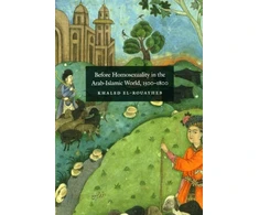 KNYGA Khaled El Rouayheb Before Homosexuality in the Arab-Islamic World, 1500-1800