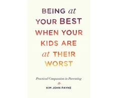 KNYGA Kim John Payne Being at Your Best When Your Kids Are at Their Worst