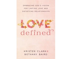 KNYGA Kristen Clark Love Defined – Embracing God`s Vision for Lasting Love and Satisfying Relationships