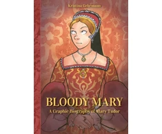KNYGA Kristina Gehrmann Bloody Mary, A Graphic Biography of Mary Tudor