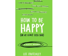 KNYGA Lee Crutchley How to Be Happy (or at least less sad)
