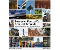 KNYGA Leon Gladwell European Football's Greatest Grounds, One Hundred Must-See Football Venues