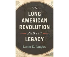 KNYGA Lester D Langley Long American Revolution and Its Legacy