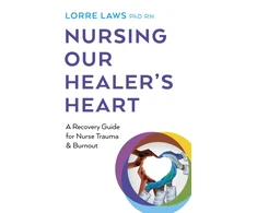 KNYGA Lorre Laws Nursing Our Healer's Heart, A Recovery Guide for Nurse Trauma &amp; Burnout