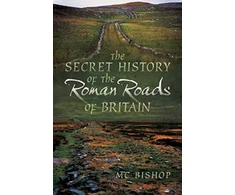 KNYGA M C Bishop Secret History of the Roman Roads of Britain
