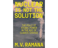 KNYGA M V Ramana Nuclear is Not the Solution
