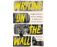 KNYGA Madeleine Pelling Writing on the Wall, Graffiti and Rebellion in Eighteenth-Century Britain
