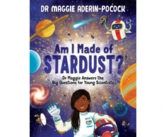 KNYGA Maggie Aderin Pocock Am I Made of Stardust?, Dr Maggie Answers the Big Questions for Young Scientists (Winner of the Royal Society Young People’s Book Prize 2023)