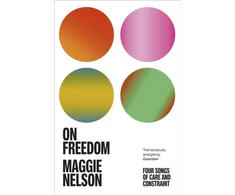 KNYGA Maggie Nelson On Freedom, The electrifying new book from the author of The Argonauts