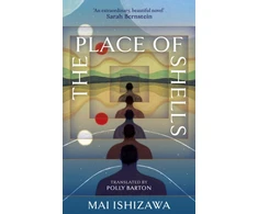KNYGA Mai Ishizawa Place of Shells, 'An extraordinary, beautiful novel' Sarah Bernstein, Booker-shortlisted author of Study for Obedience