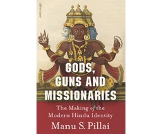 KNYGA Manu Pillai Gods, Guns and Missionaries, The Making of the Modern Hindu Identity
