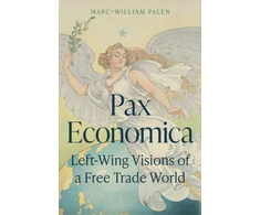 KNYGA Marc William Palen Pax Economica, Left-Wing Visions of a Free Trade World