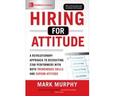 KNYGA Mark A Murphy Hiring for Attitude: A Revolutionary Approach to Recruiting and Selecting People with Both Tremendous Skills and Superb Attitude