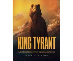 KNYGA Mark Paul Witton King Tyrant, A Natural History of Tyrannosaurus rex
