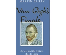 KNYGA Martin Bailey Van Gogh's Finale, Auvers and the Artist's Rise to Fame