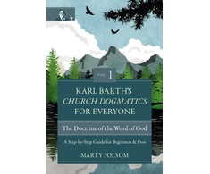 KNYGA Marty Folsom Karl Barth's Church Dogmatics for Everyone, Volume 1---The Doctrine of the Word of God