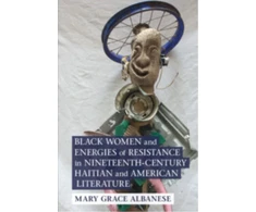 KNYGA Mary Grace Albanese Juodas Women and Energies of Resistance in Nineteenth-Century Haitian and American Literature