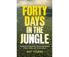 KNYGA Mat Youkee Forty Days in the Jungle, Behind the Extraordinary Survival and Rescue of Four Children Lost in the Amazon