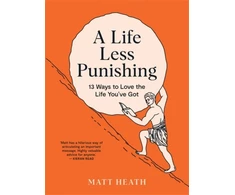 KNYGA Matt Heath Life Less Punishing, 13 Ways to Love the Life You've Got