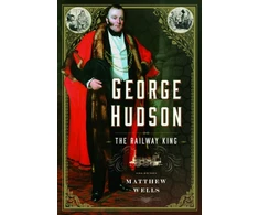 KNYGA Matthew Wells George Hudson: The Railway King