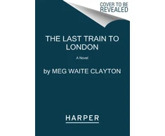 KNYGA Meg Waite Clayton Last Train to London, A Novel