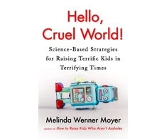 KNYGA Melinda Wenner Moyer Hello, Cruel World!, Science-Based Strategies for Raising Terrific Kids in Terrifying Times