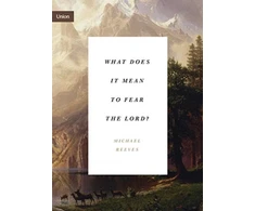 KNYGA Michael Reeves What Does It Mean to Fear the Lord?