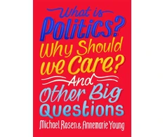KNYGA Michael Rosen What Is Politics? Why Should we Care? And Other Big Questions