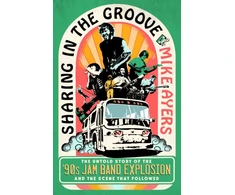 KNYGA Mike Ayers Sharing in the Groove, The Untold Story of the '90s Jam Band Explosion and the Scene That Followed