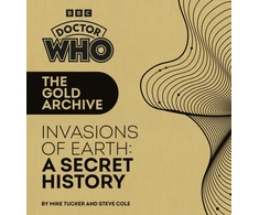 KNYGA Mike Tucker Doctor Who: The Gold Archive: Invasions of Earth: A Secret History