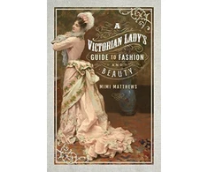 KNYGA Mimi Matthews Victorian Lady's Guide to Fashion and Beauty