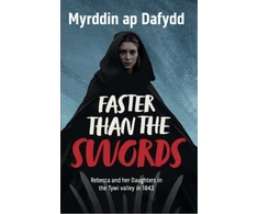 KNYGA Myrddin Ap Dafydd Faster Than the Swords - Rebecca and her Daughters in the Tywi Valley in 1843