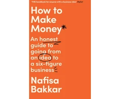 KNYGA Nafisa Bakkar How To Make Money, An Honest Guide to Going from an Idea to a Six-Figure Business