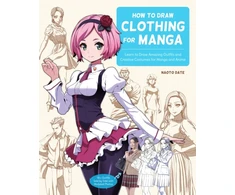 KNYGA Naoto Date How to Draw Clothing for Manga, Learn to Draw Amazing Outfits and Creative Costumes for Manga and Anime - 35+ Outfits Side by Side with Modeled Photos