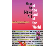 KNYGA Natalie Loveless How to Make Art at the End of the World