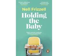 KNYGA Nell Frizzell Holding the Baby, Milk, sweat and tears from the frontline of motherhood