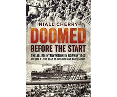 KNYGA Niall Cherry Doomed Before The Start - The Allied Intervention in Norway 1940