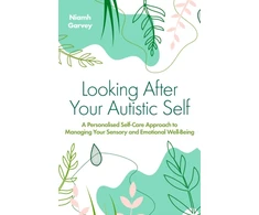 KNYGA Niamh Garvey Looking After Your Autistic Self, A Personalised Self-Care Approach to Managing Your Sensory and Emotional Well-Being