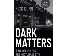 KNYGA Nick Dunn Dark Matters – A Manifesto for the Nocturnal City
