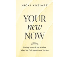 KNYGA Nicki Koziarz Your New Now – Finding Strength and Wisdom When You Feel Stuck Where You Are