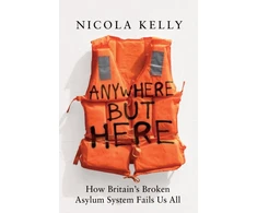 KNYGA Nicola Kelly Anywhere But Here, How Britain’s Broken Asylum System Fails Us All